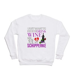 I Just Want To Drink Wine And Pet My Schipperke Crewneck Sweatshirt