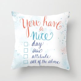 You have a nice... day, ass, attitude... all of the above Throw Pillow