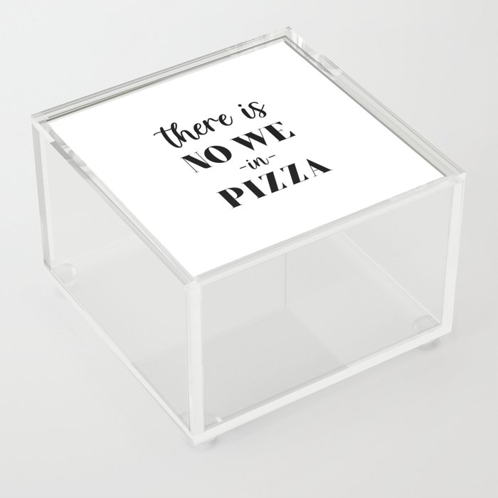 There is no we in pizza Acrylic Box