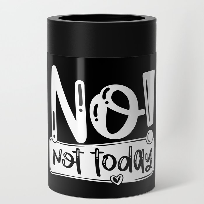 No Not Today Funny Quote Can Cooler