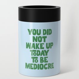 You Did Not Wake Up Today to Be Mediocre Can Cooler