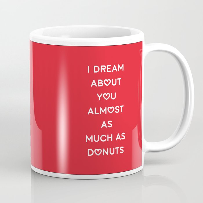 I DREAM ABOUT YOU ALMOST AS MUCH AS DONUTS Coffee Mug