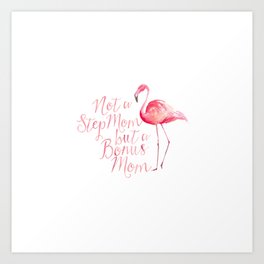 Not a Stepmom but a Bonus Mom - Flamingo Art Print