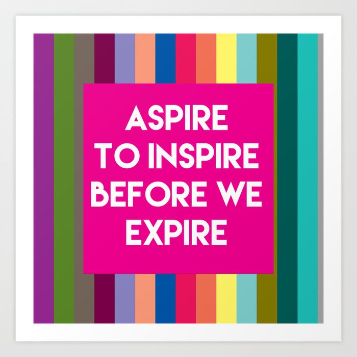 Inspirational Quotes Aspire To Inspire Before We Expire 2 Art Print By Asar Studios Society6