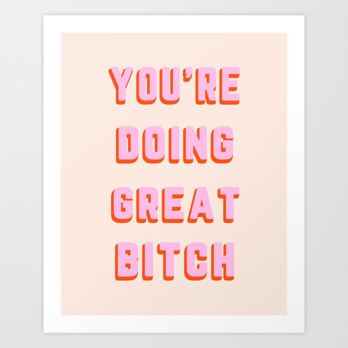 You're Doing Great Bitch Funny Quote Art Print