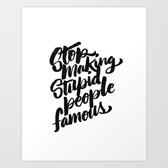 stop making stupid people famous Art Print