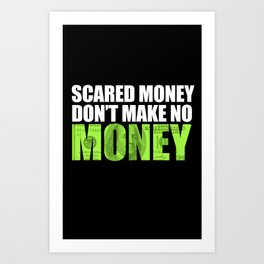 "Scared money don't make no money" Art Print