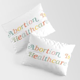 Abortion is Healthcare Pillow Sham
