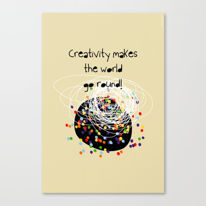 Creativity makes the world go round! Canvas Print