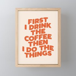 First I Drink The Coffee Then I Do The Things Framed Mini Art Print