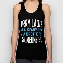 Sorry Ladies I'm Already Like Brother To Someone Else Design Tank Top