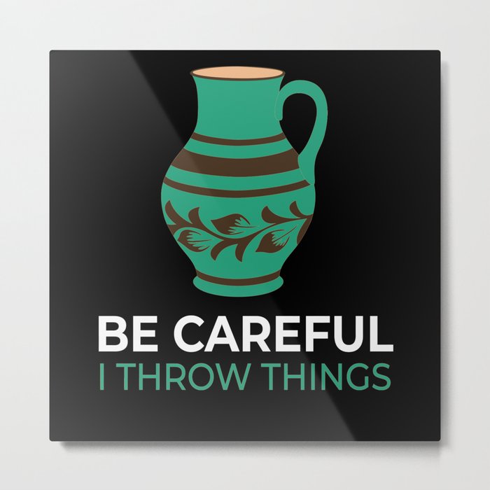 Be Careful Throw Things Pottery Pottery Metal Print