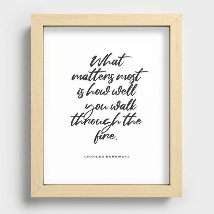 What matters most - Charles Bukowski Quote - Literature - Typography Print 1 Recessed Framed Print