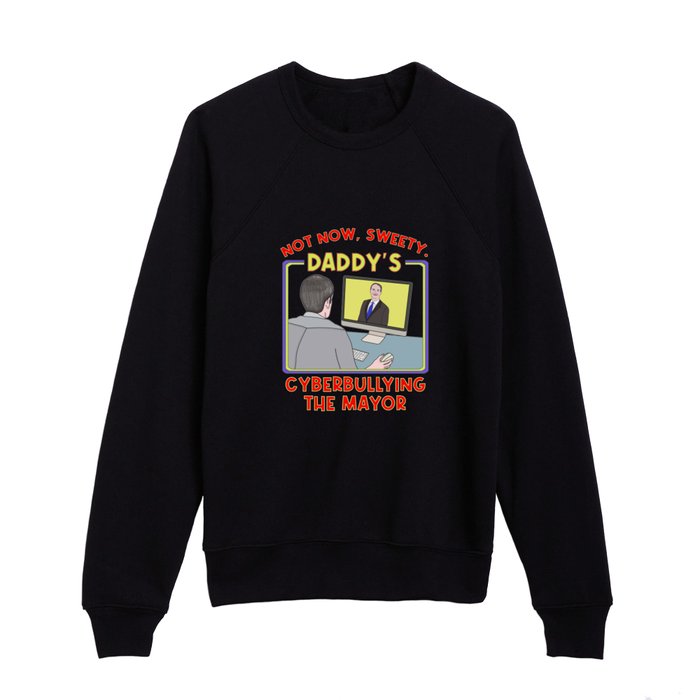 Not Now, Sweety. Daddy's Cyberbullying the Mayor Kids Crewneck