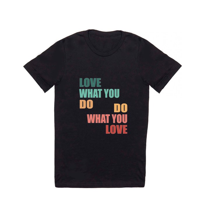 Love What You Do Do What You Love - Motivational Quote T Shirt