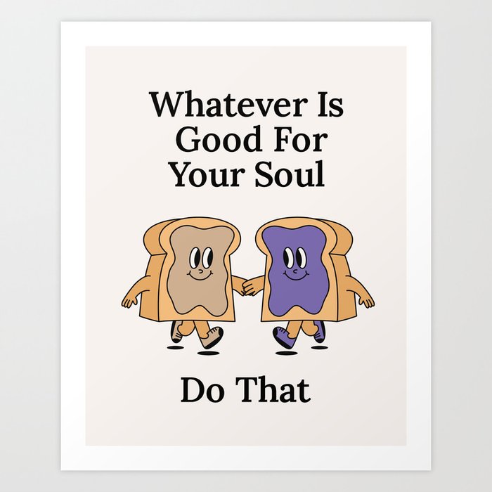 Whatever is good for your soul - Retro Vintage Friendly Cartoon Inspirational Quote Trendy Art Print