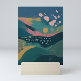 "You Are Worthy Of The Same Love You Give." Mini Art Print
