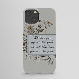 The Day You Plant the Seed is Not the Day You Eat the Fruit iPhone Case