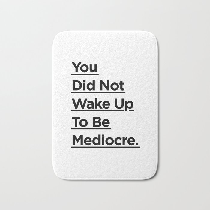 You Did Not Wake Up to Be Mediocre black and white monochrome typography design home wall decor Bath Mat
