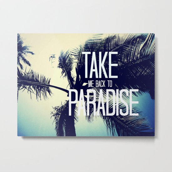 TAKE ME BACK TO PARADISE Metal Print