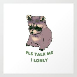 pls talk me i lonly raccoon dog with text Art Print