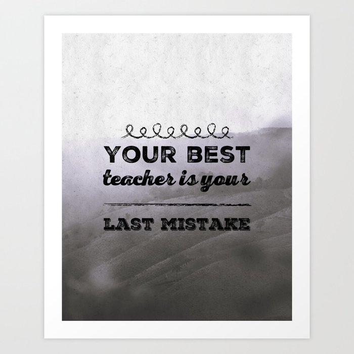 Your best teacher is your last mistake Art Print