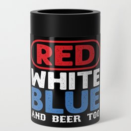 Red White Blue And A Beer Too Can Cooler