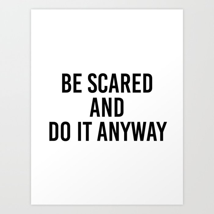 be scared and do it anyway Art Print by blackandwhitetype Society6