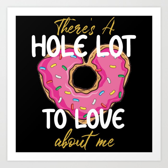 There's A Hole Lot To Love About Me Heart Donut Art Print