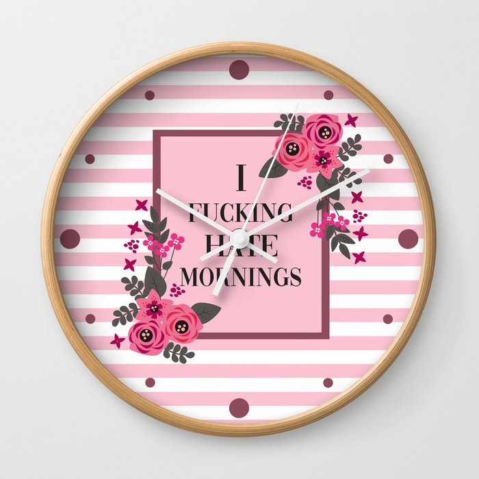 I Fucking Hate Mornings, Pretty, Funny, Quote Wall Clock