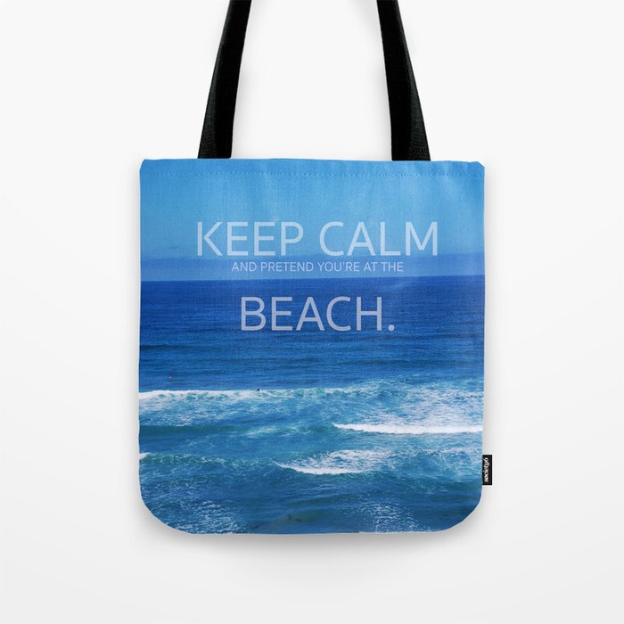 Keep Calm and Pretend you're at the Beach Tote Bag