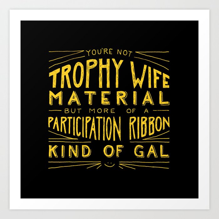 You Re Not Trophy Wife Material Black Art Print By Bitchystickies