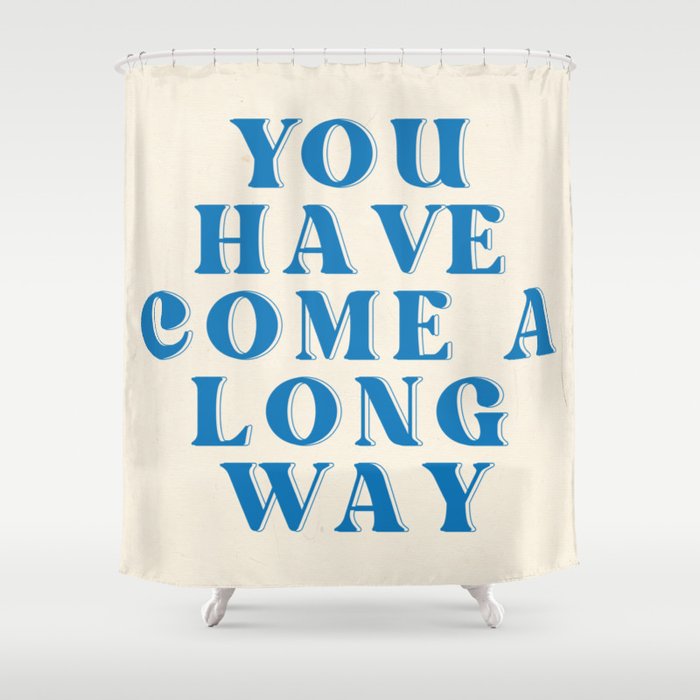 You Have Come A Long Way Shower Curtain