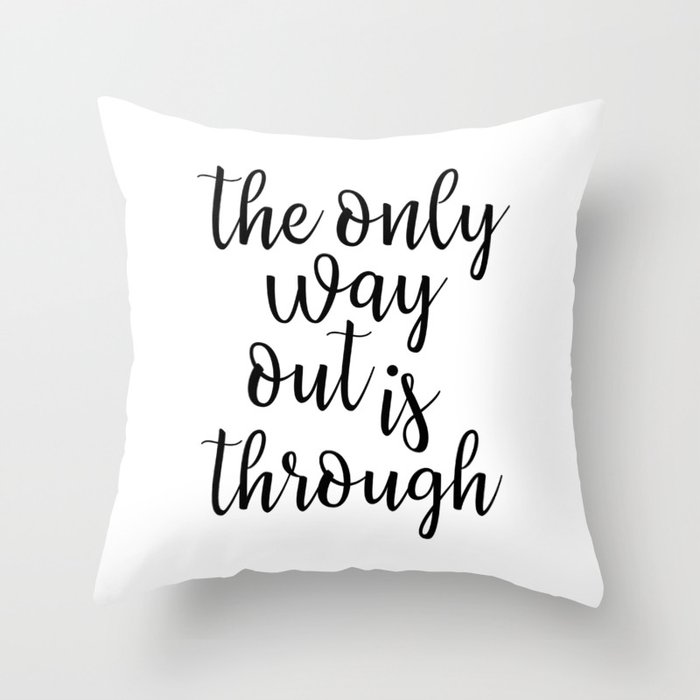 The Only Way Out is Through Throw Pillow