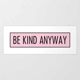 be kind anyway Art Print