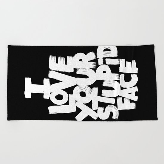 I LOVE YOUR STUPID FACE Beach Towel