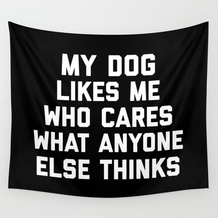 My Dog Likes Me Funny Sarcastic Animal Quote Wall Tapestry