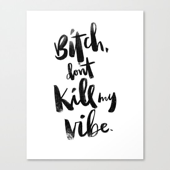 ...don't kill my vibe. Canvas Print