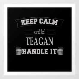 Teagan Name, Keep Calm And Let Teagan Handle It Art Print | Teagan Gift, Teagan Birthday, Teagan, Teagan Girl, Teagan Name, Teagan Christmas, Teagan Name Gifts, Teagan Gifts, Graphicdesign 