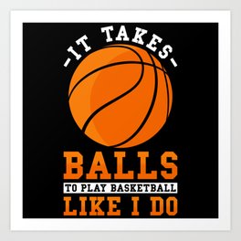 Basketball It takes Balls to play Basketball Art Print