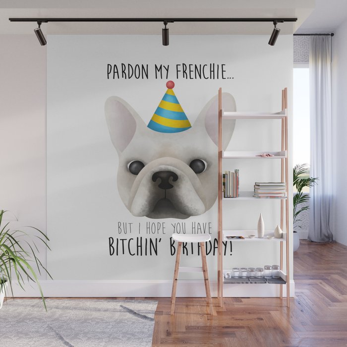 Pardon My Frenchie But I Hope You Have A Bitchin' Birthday Wall Mural