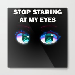Stop staring at my eyes Metal Print
