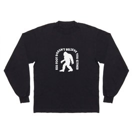 Bigfoot doesn't believe in you either - Funny Long Sleeve T-shirt