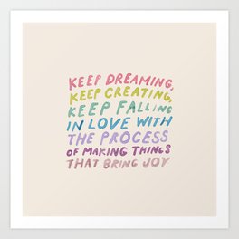 Keep Dreaming, Keep Creating, Keep Falling In Love With The Process Of Making Things That Bring Joy Art Print | Homedecor, Digital, Curated, Encouragement, Dormroomart, Nichols, Street Art, Wallart, Typography, Acrylic 