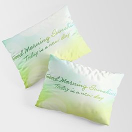 Good Morning Sunshine - Today is a new day Pillow Sham