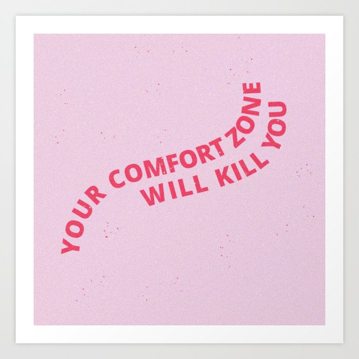your comfort zone will kill you Art Print