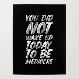You Did Not Wake Up Today To Be Mediocre black and white monochrome typography poster design Poster