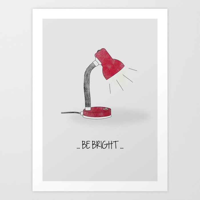 Be bright... turn on the light ! Art Print