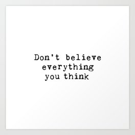 Don't believe everything you think Art Print