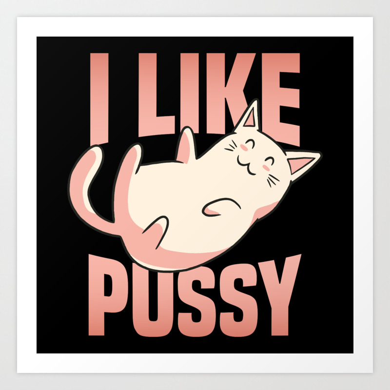 Funny Cat I like Pussy Gift for Men & Women Art Print by Qwerty Designs |  Society6